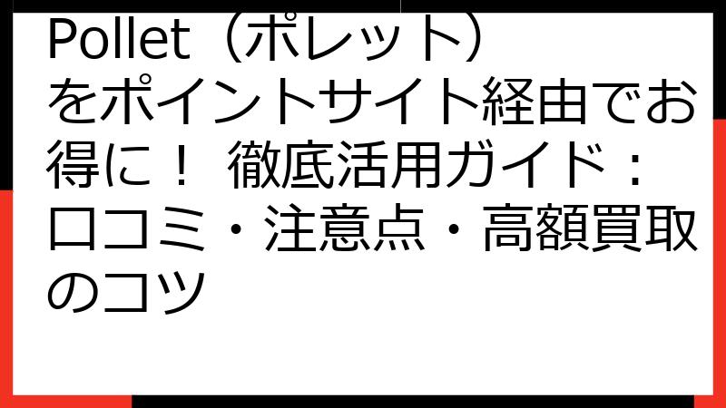 Pollet（ポレット）をポイントサイト経由でお得に！ 徹底活用ガイド：口コミ・注意点・高額買取のコツ