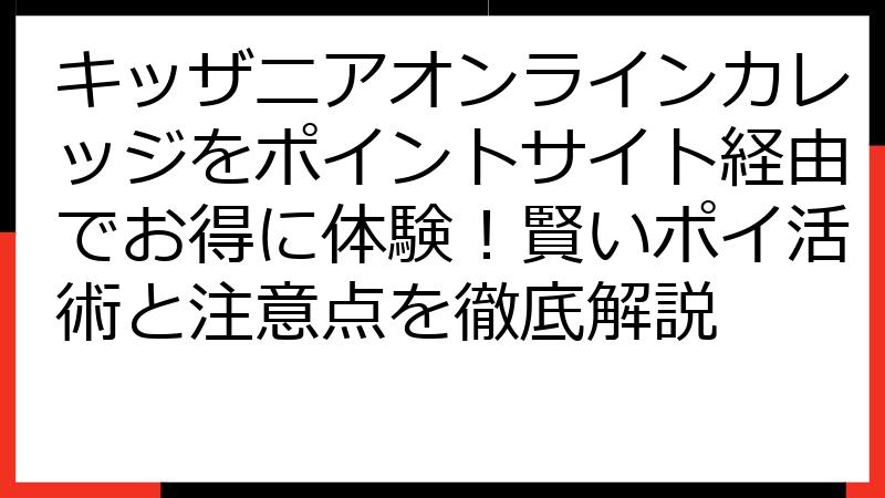 キッザニアオンラインカレッジをポイントサイト経由でお得に体験！賢いポイ活術と注意点を徹底解説