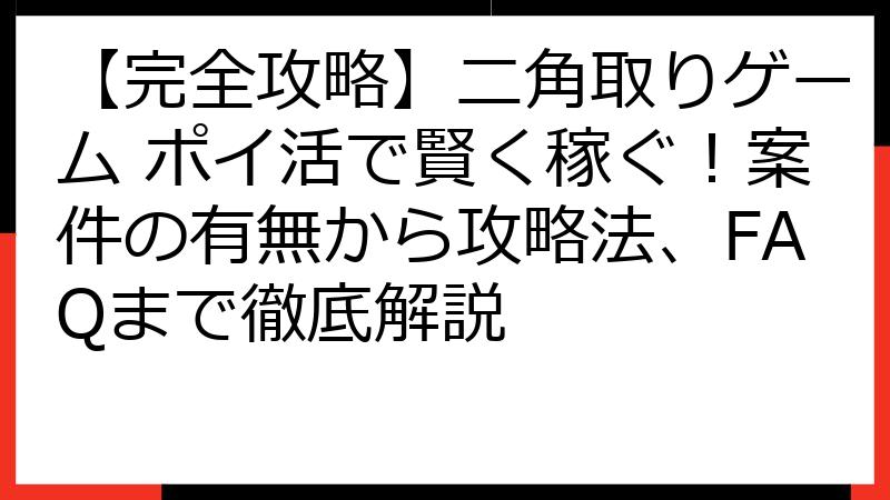 【完全攻略】ニ角取りゲーム ポイ活で賢く稼ぐ！案件の有無から攻略法、FAQまで徹底解説