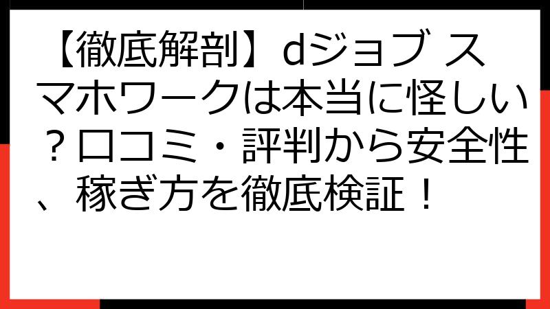 【徹底解剖】dジョブ スマホワークは本当に怪しい？口コミ・評判から安全性、稼ぎ方を徹底検証！
