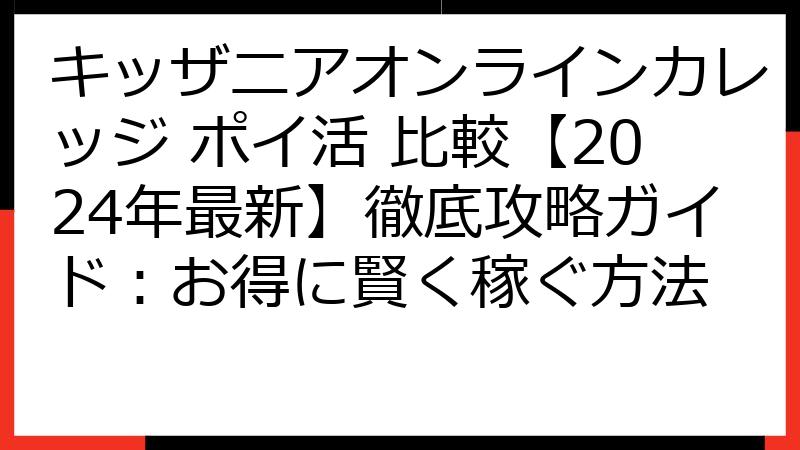 キッザニアオンラインカレッジ ポイ活 比較【2024年最新】徹底攻略ガイド：お得に賢く稼ぐ方法