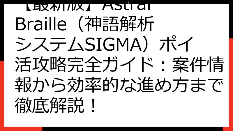 【最新版】Astral Braille（神語解析システムSIGMA）ポイ活攻略完全ガイド：案件情報から効率的な進め方まで徹底解説！