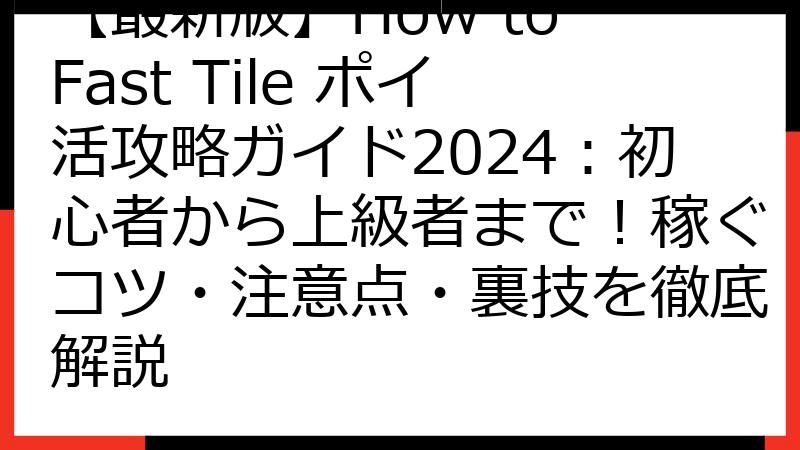 【最新版】How to Fast Tile ポイ活攻略ガイド2024：初心者から上級者まで！稼ぐコツ・注意点・裏技を徹底解説