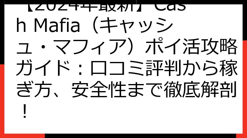【2024年最新】Cash Mafia（キャッシュ・マフィア）ポイ活攻略ガイド：口コミ評判から稼ぎ方、安全性まで徹底解剖！
