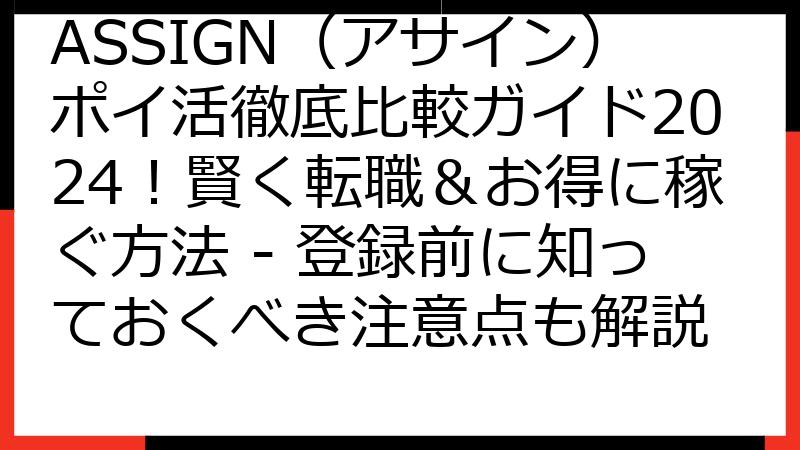ASSIGN（アサイン）ポイ活徹底比較ガイド2024！賢く転職＆お得に稼ぐ方法 - 登録前に知っておくべき注意点も解説