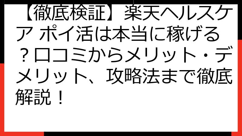 【徹底検証】楽天ヘルスケア ポイ活は本当に稼げる？口コミからメリット・デメリット、攻略法まで徹底解説！
