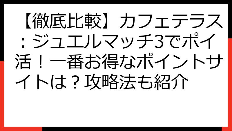 【徹底比較】カフェテラス：ジュエルマッチ3でポイ活！一番お得なポイントサイトは？攻略法も紹介