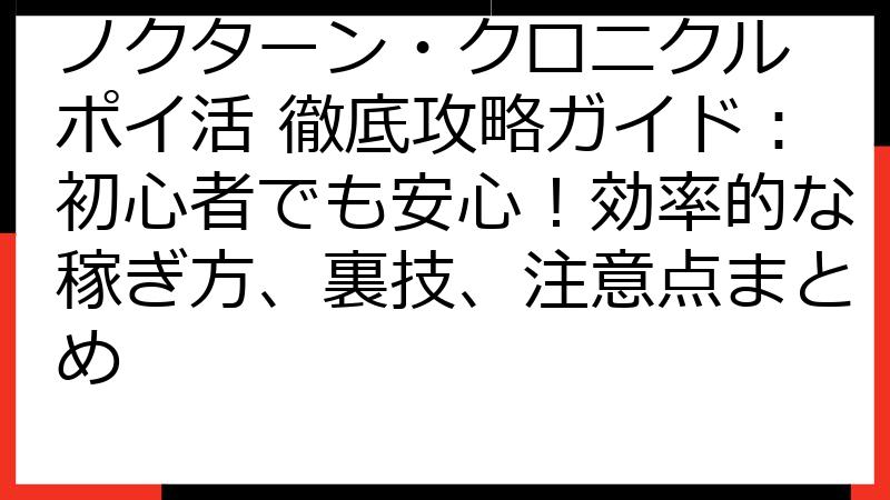 ノクターン・クロニクル ポイ活 徹底攻略ガイド：初心者でも安心！効率的な稼ぎ方、裏技、注意点まとめ