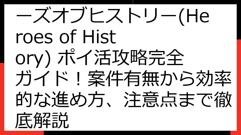 【2025年最新】ヒーローズオブヒストリー(Heroes of History) ポイ活攻略完全ガイド！案件有無から効率的な進め方、注意点まで徹底解説
