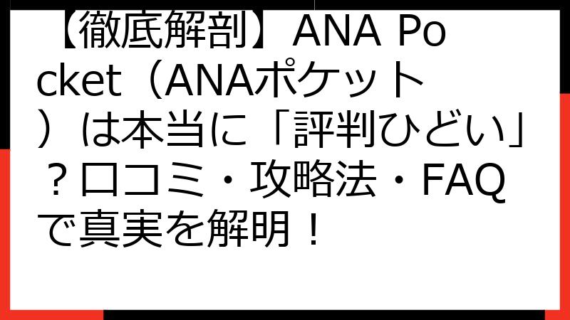 【徹底解剖】ANA Pocket（ANAポケット）は本当に「評判ひどい」？口コミ・攻略法・FAQで真実を解明！