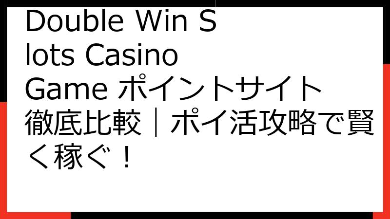 Double Win Slots Casino Game ポイントサイト徹底比較｜ポイ活攻略で賢く稼ぐ！