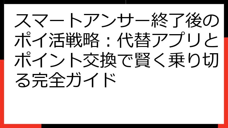 スマートアンサー終了後のポイ活戦略：代替アプリとポイント交換で賢く乗り切る完全ガイド