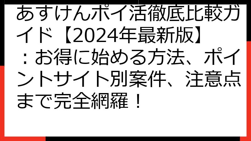 あすけんポイ活徹底比較ガイド【2024年最新版】：お得に始める方法、ポイントサイト別案件、注意点まで完全網羅！