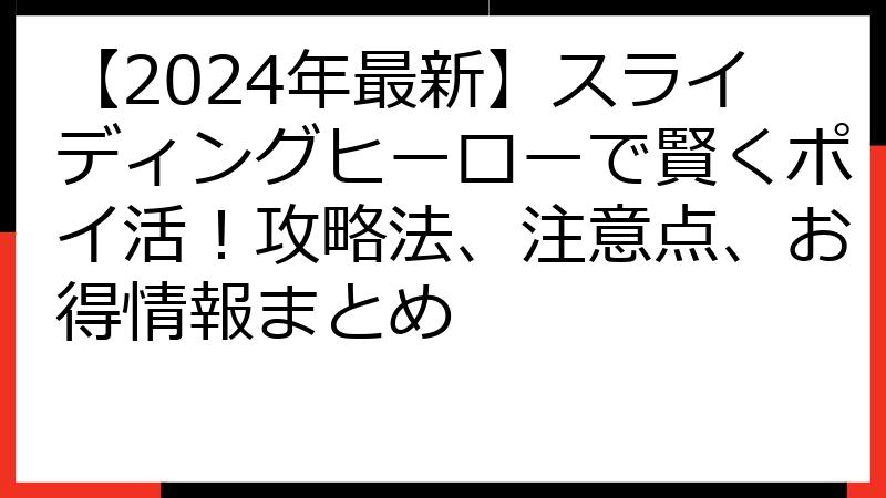 【2024年最新】スライディングヒーローで賢くポイ活！攻略法、注意点、お得情報まとめ