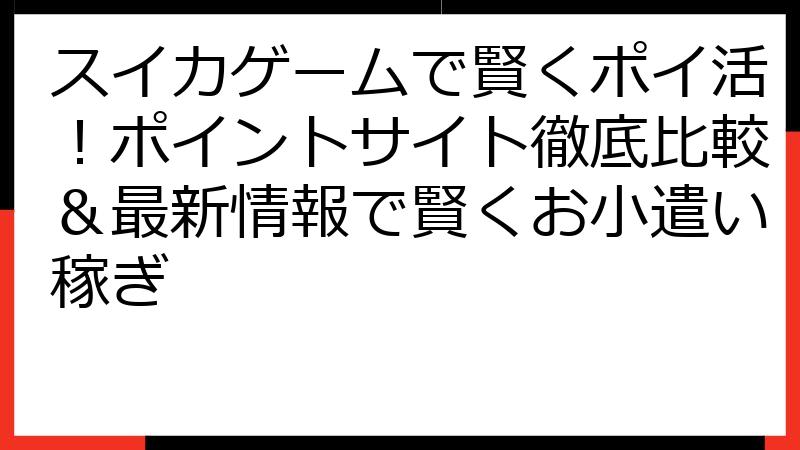 スイカゲームで賢くポイ活！ポイントサイト徹底比較＆最新情報で賢くお小遣い稼ぎ