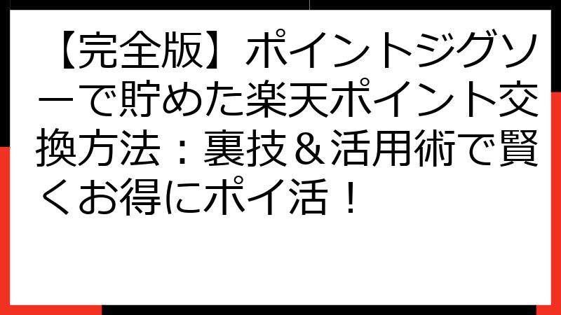 【完全版】ポイントジグソーで貯めた楽天ポイント交換方法：裏技＆活用術で賢くお得にポイ活！