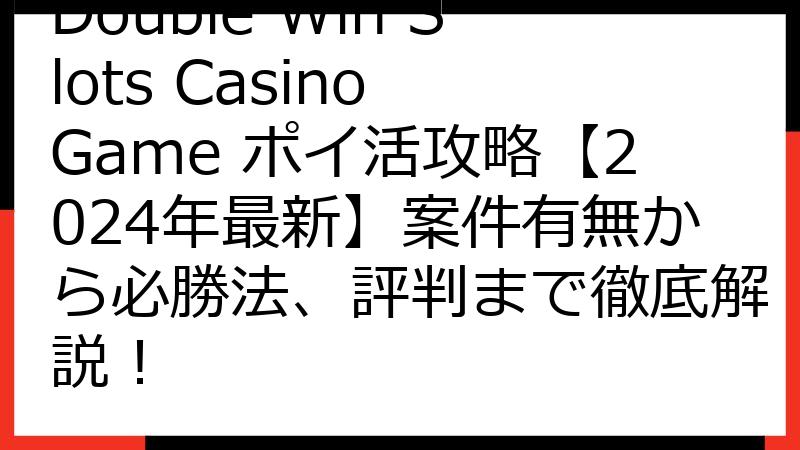 Double Win Slots Casino Game ポイ活攻略【2024年最新】案件有無から必勝法、評判まで徹底解説！