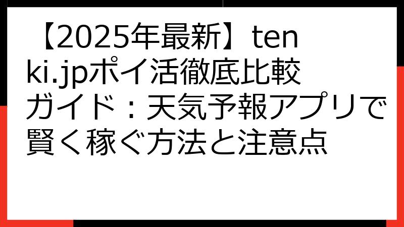【2025年最新】tenki.jpポイ活徹底比較ガイド：天気予報アプリで賢く稼ぐ方法と注意点