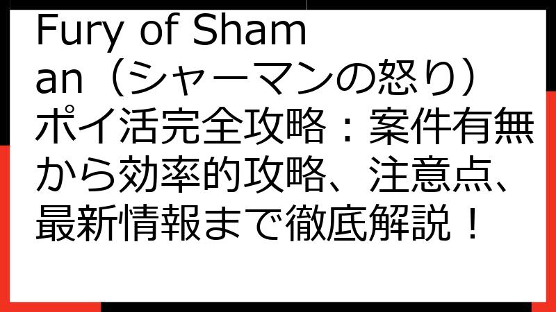 Fury of Shaman（シャーマンの怒り）ポイ活完全攻略：案件有無から効率的攻略、注意点、最新情報まで徹底解説！