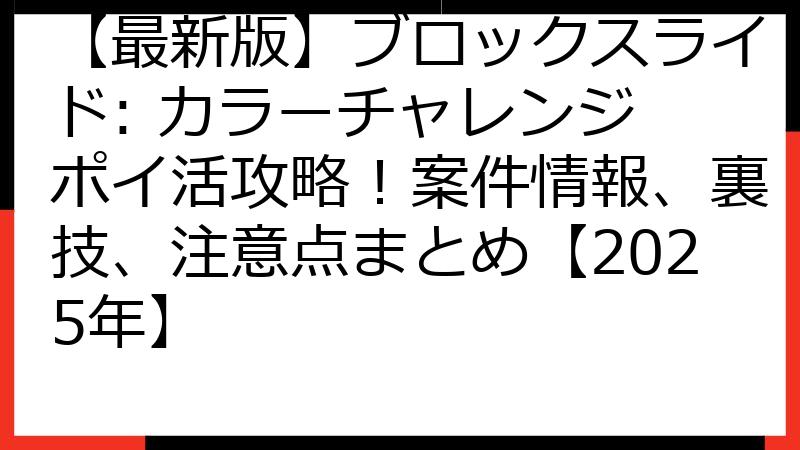 【最新版】ブロックスライド: カラーチャレンジ ポイ活攻略！案件情報、裏技、注意点まとめ【2025年】