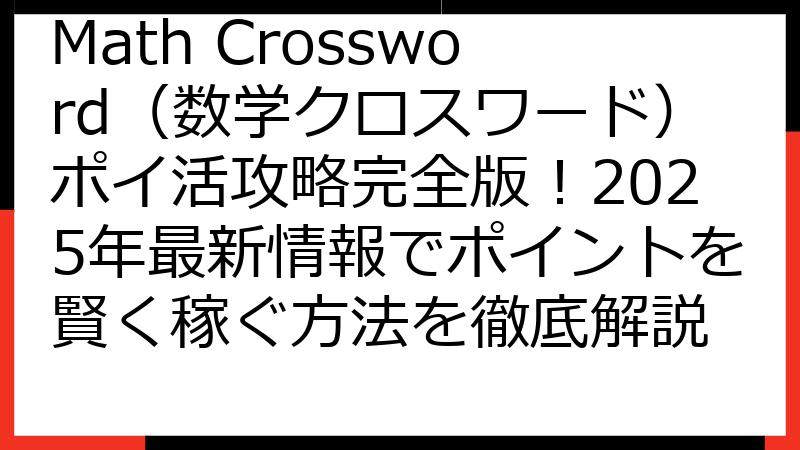 Math Crossword（数学クロスワード）ポイ活攻略完全版！2025年最新情報でポイントを賢く稼ぐ方法を徹底解説