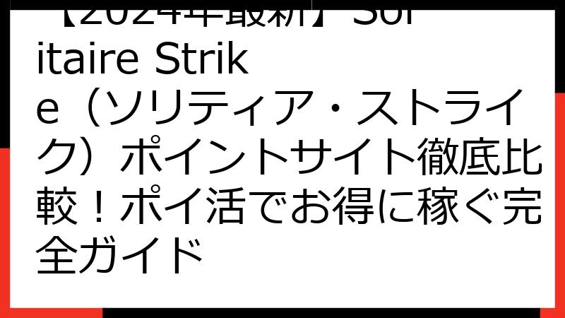【2024年最新】Solitaire Strike（ソリティア・ストライク）ポイントサイト徹底比較！ポイ活でお得に稼ぐ完全ガイド