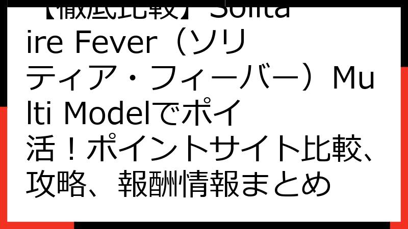 【徹底比較】Solitaire Fever（ソリティア・フィーバー）Multi Modelでポイ活！ポイントサイト比較、攻略、報酬情報まとめ