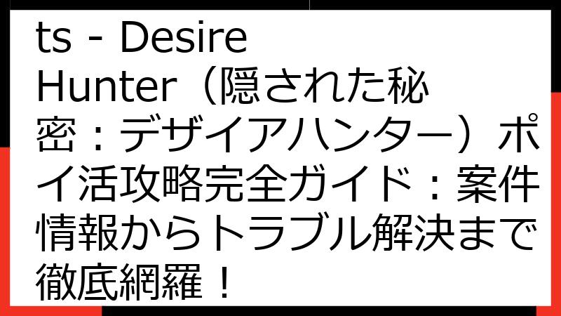 Hidden Secrets - Desire Hunter（隠された秘密：デザイアハンター）ポイ活攻略完全ガイド：案件情報からトラブル解決まで徹底網羅！