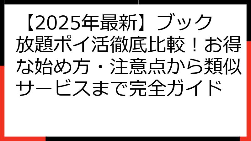 【2025年最新】ブック放題ポイ活徹底比較！お得な始め方・注意点から類似サービスまで完全ガイド