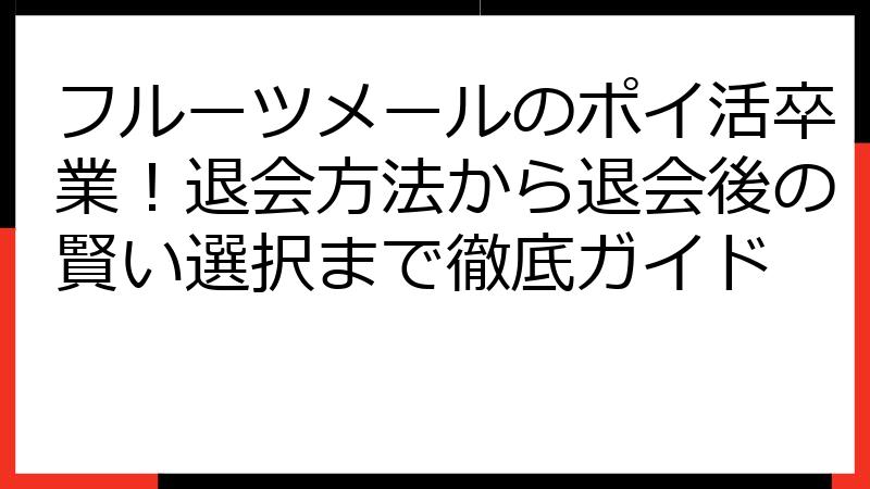 フルーツメールのポイ活卒業！退会方法から退会後の賢い選択まで徹底ガイド