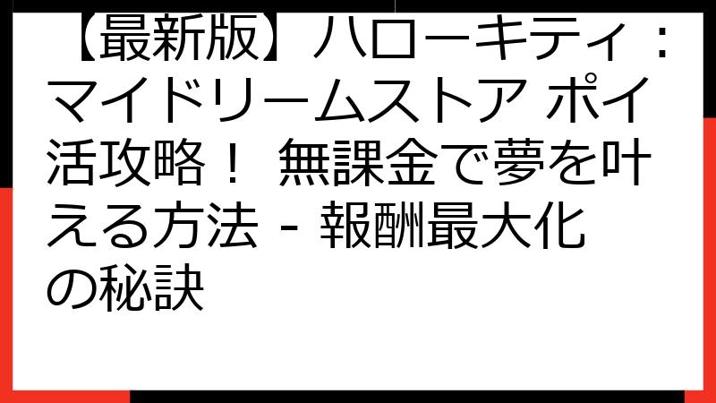 【最新版】ハローキティ：マイドリームストア ポイ活攻略！ 無課金で夢を叶える方法 - 報酬最大化の秘訣