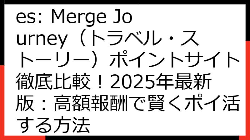 Travel Stories: Merge Journey（トラベル・ストーリー）ポイントサイト徹底比較！2025年最新版：高額報酬で賢くポイ活する方法