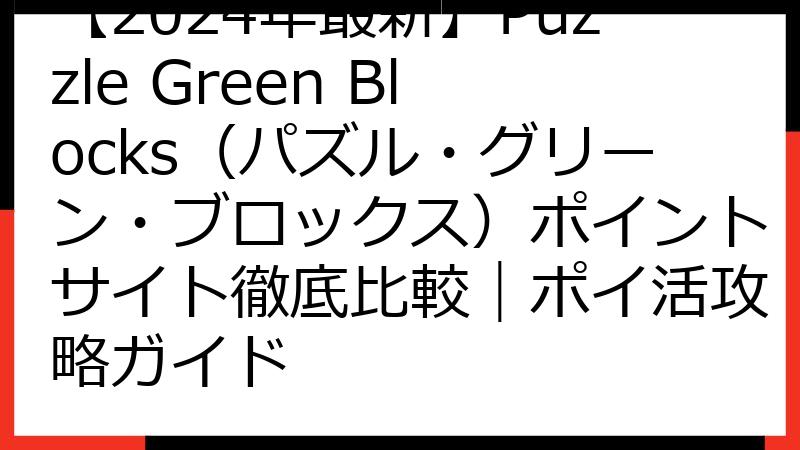 【2024年最新】Puzzle Green Blocks（パズル・グリーン・ブロックス）ポイントサイト徹底比較｜ポイ活攻略ガイド