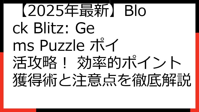 【2025年最新】Block Blitz: Gems Puzzle ポイ活攻略！ 効率的ポイント獲得術と注意点を徹底解説