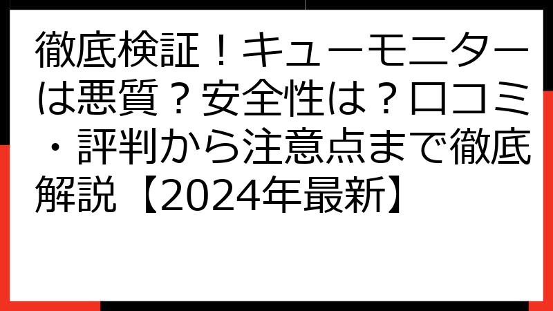 徹底検証！キューモニターは悪質？安全性は？口コミ・評判から注意点まで徹底解説【2024年最新】