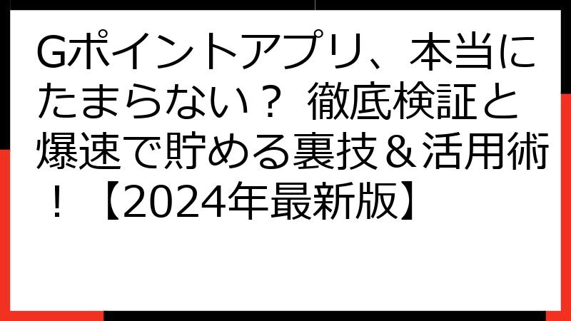 Gポイントアプリ、本当にたまらない？ 徹底検証と爆速で貯める裏技＆活用術！【2024年最新版】