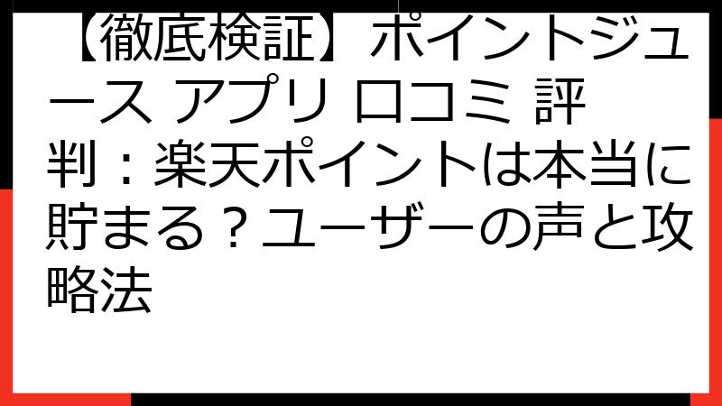【徹底検証】ポイントジュース アプリ 口コミ 評判：楽天ポイントは本当に貯まる？ユーザーの声と攻略法
