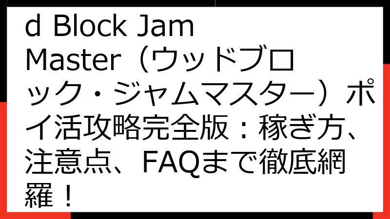 【2024年最新】Wood Block Jam Master（ウッドブロック・ジャムマスター）ポイ活攻略完全版：稼ぎ方、注意点、FAQまで徹底網羅！