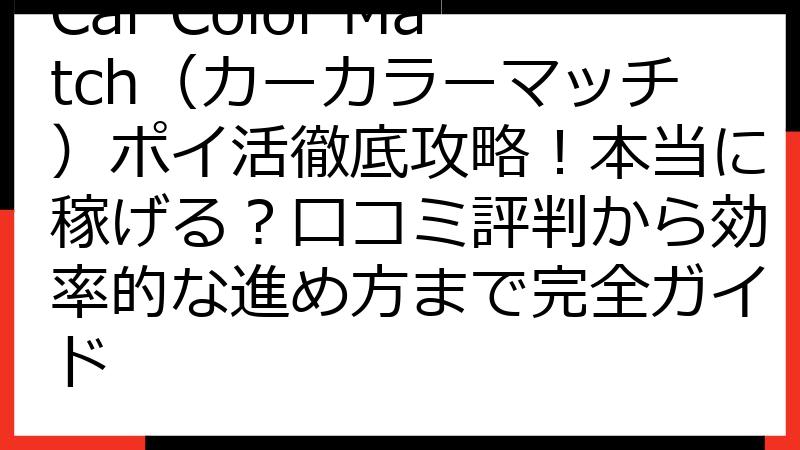 Car Color Match（カーカラーマッチ）ポイ活徹底攻略！本当に稼げる？口コミ評判から効率的な進め方まで完全ガイド