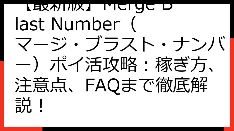 【最新版】Merge Blast Number（マージ・ブラスト・ナンバー）ポイ活攻略：稼ぎ方、注意点、FAQまで徹底解説！