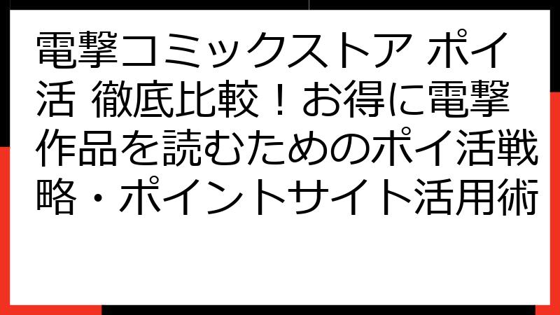 電撃コミックストア ポイ活 徹底比較！お得に電撃作品を読むためのポイ活戦略・ポイントサイト活用術