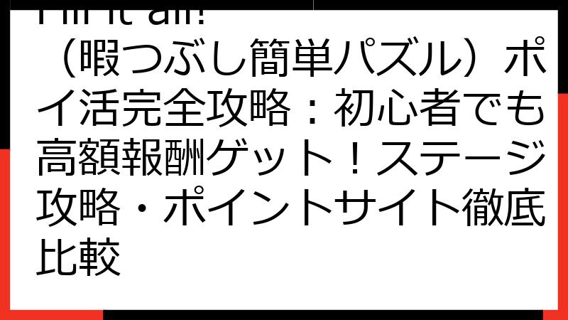 Fill it all!（暇つぶし簡単パズル）ポイ活完全攻略：初心者でも高額報酬ゲット！ステージ攻略・ポイントサイト徹底比較