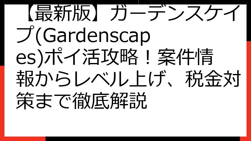 【最新版】ガーデンスケイプ(Gardenscapes)ポイ活攻略！案件情報からレベル上げ、税金対策まで徹底解説