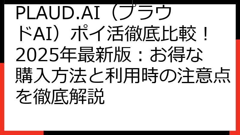PLAUD.AI（プラウドAI）ポイ活徹底比較！2025年最新版：お得な購入方法と利用時の注意点を徹底解説