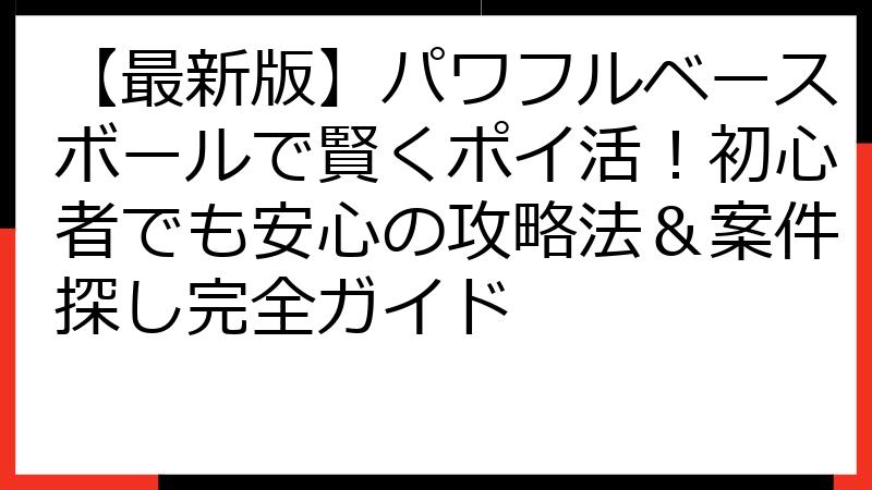 【最新版】パワフルベースボールで賢くポイ活！初心者でも安心の攻略法＆案件探し完全ガイド