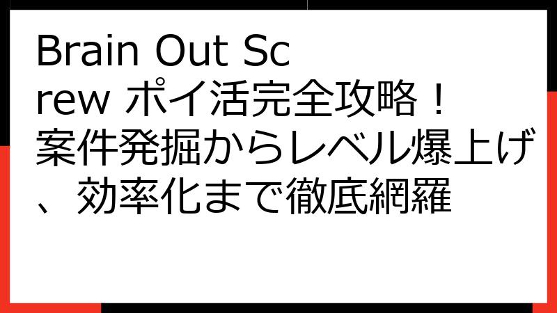 Brain Out Screw ポイ活完全攻略！案件発掘からレベル爆上げ、効率化まで徹底網羅
