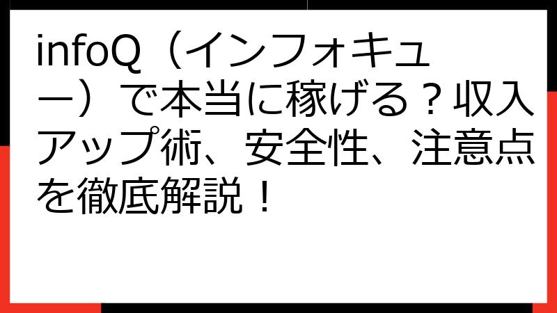 infoQ（インフォキュー）で本当に稼げる？収入アップ術、安全性、注意点を徹底解説！