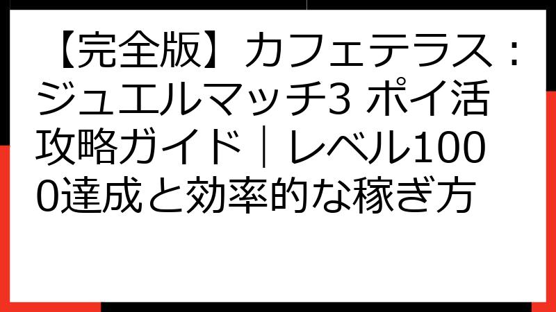 【完全版】カフェテラス：ジュエルマッチ3 ポイ活攻略ガイド｜レベル1000達成と効率的な稼ぎ方