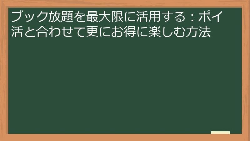 ブック放題を最大限に活用する:ポイ活と合わせて更にお得に楽しむ方法