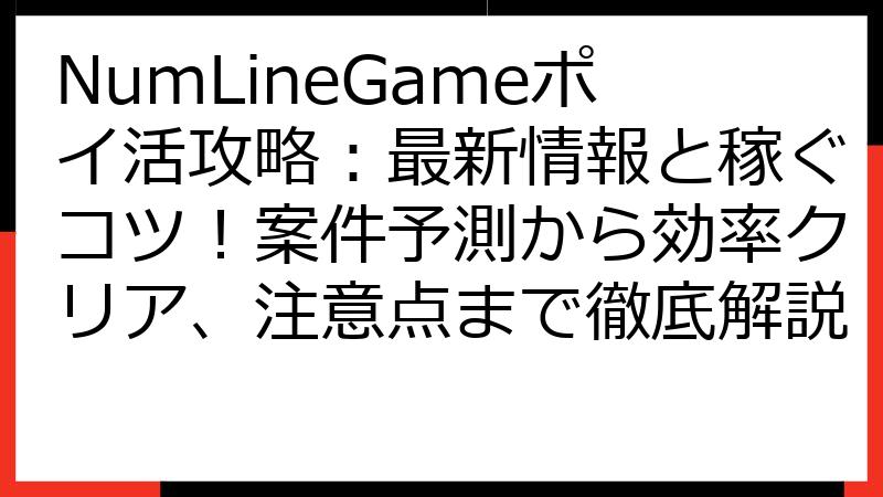 NumLineGameポイ活攻略：最新情報と稼ぐコツ！案件予測から効率クリア、注意点まで徹底解説